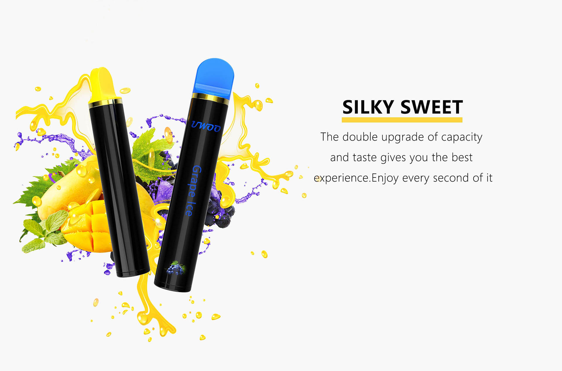 SILKY SWEET The double upgrade of capacity and taste gives you the best experience. Enjoy every second of it